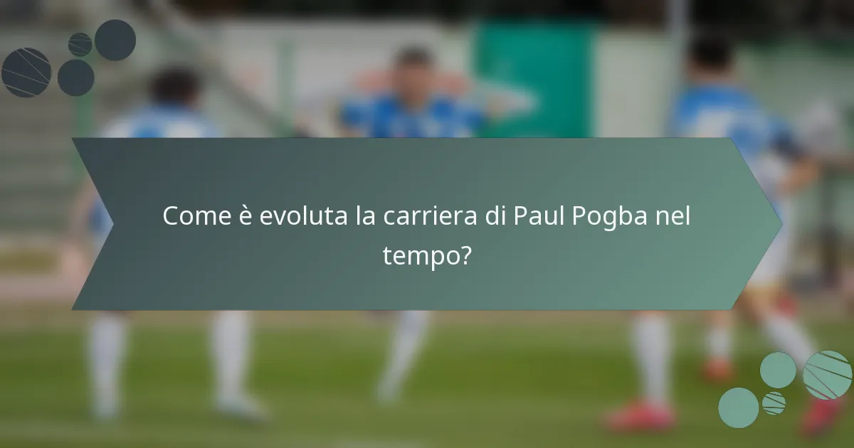 Come è evoluta la carriera di Paul Pogba nel tempo?