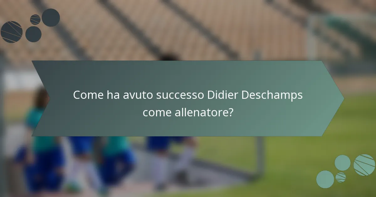 Come ha avuto successo Didier Deschamps come allenatore?