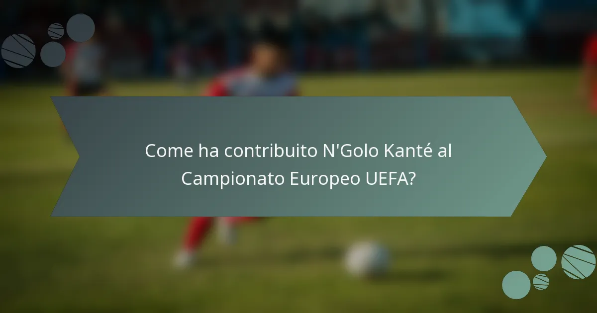 Come ha contribuito N'Golo Kanté al Campionato Europeo UEFA?