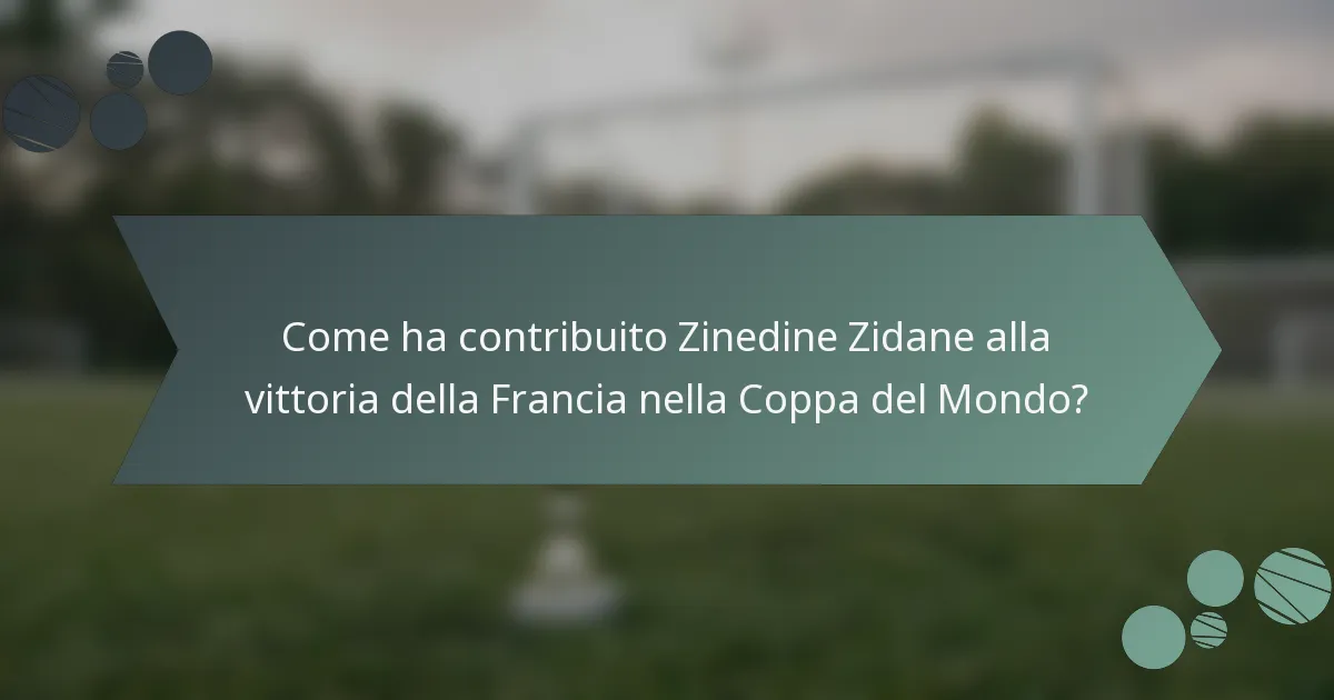 Come ha contribuito Zinedine Zidane alla vittoria della Francia nella Coppa del Mondo?