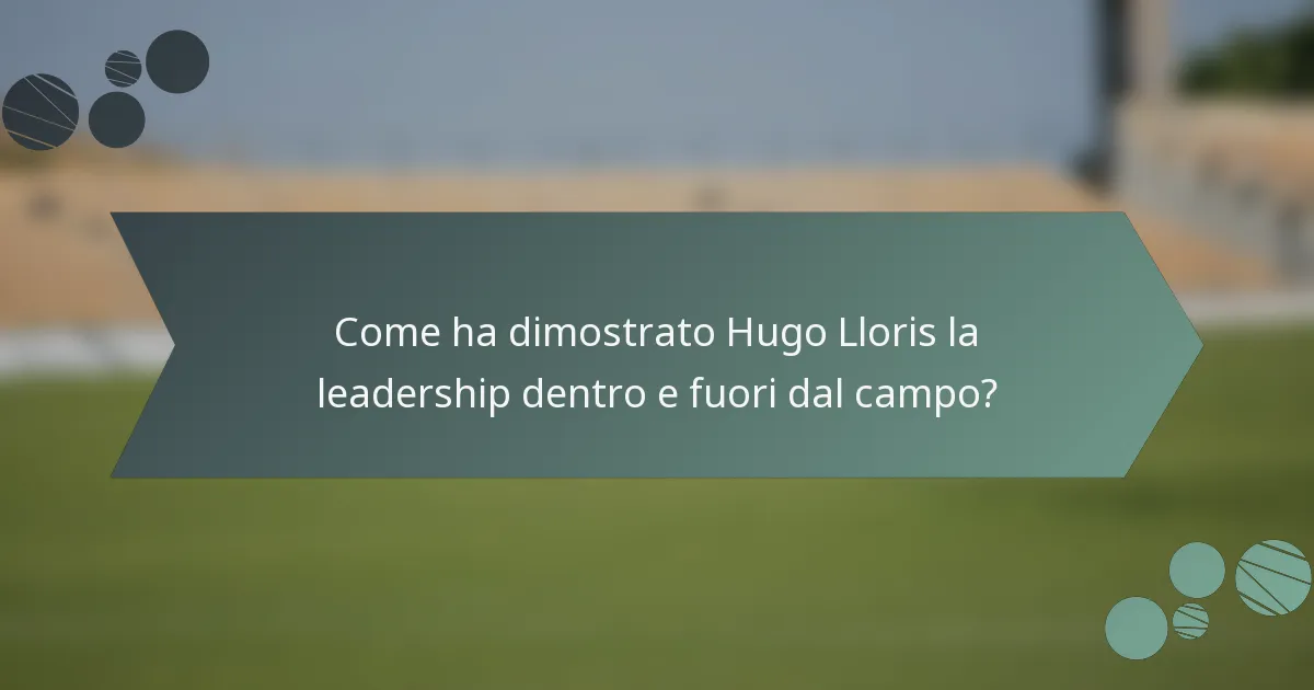 Come ha dimostrato Hugo Lloris la leadership dentro e fuori dal campo?