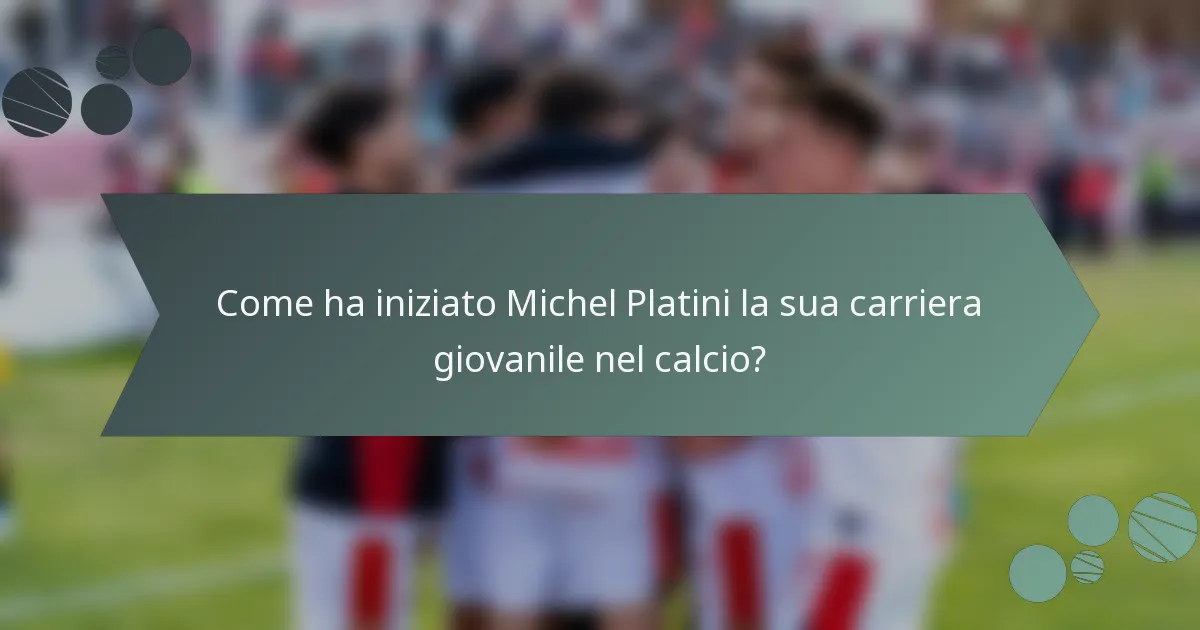 Come ha iniziato Michel Platini la sua carriera giovanile nel calcio?
