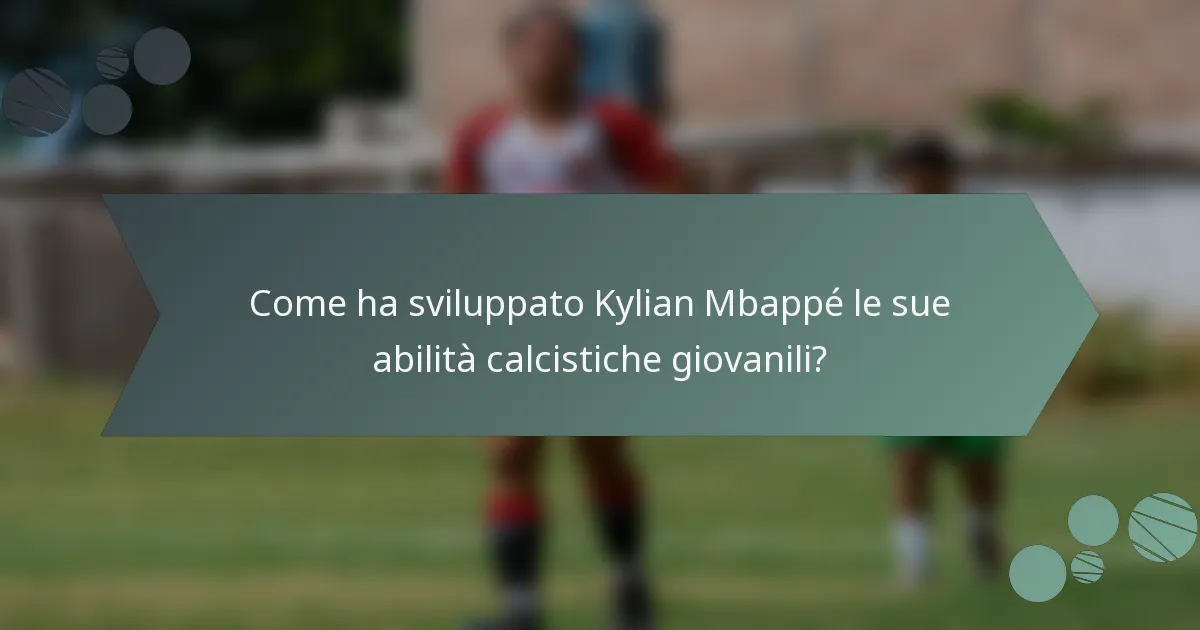 Come ha sviluppato Kylian Mbappé le sue abilità calcistiche giovanili?