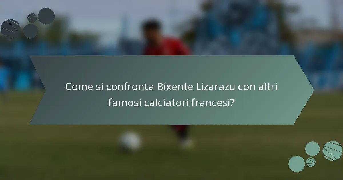 Come si confronta Bixente Lizarazu con altri famosi calciatori francesi?