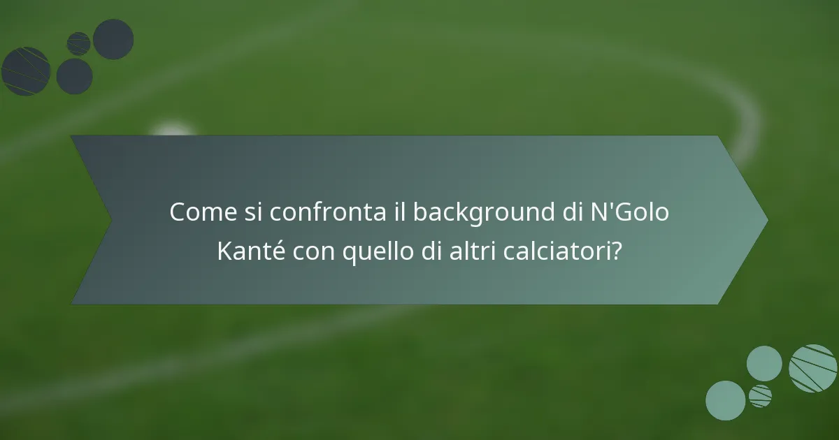 Come si confronta il background di N'Golo Kanté con quello di altri calciatori?