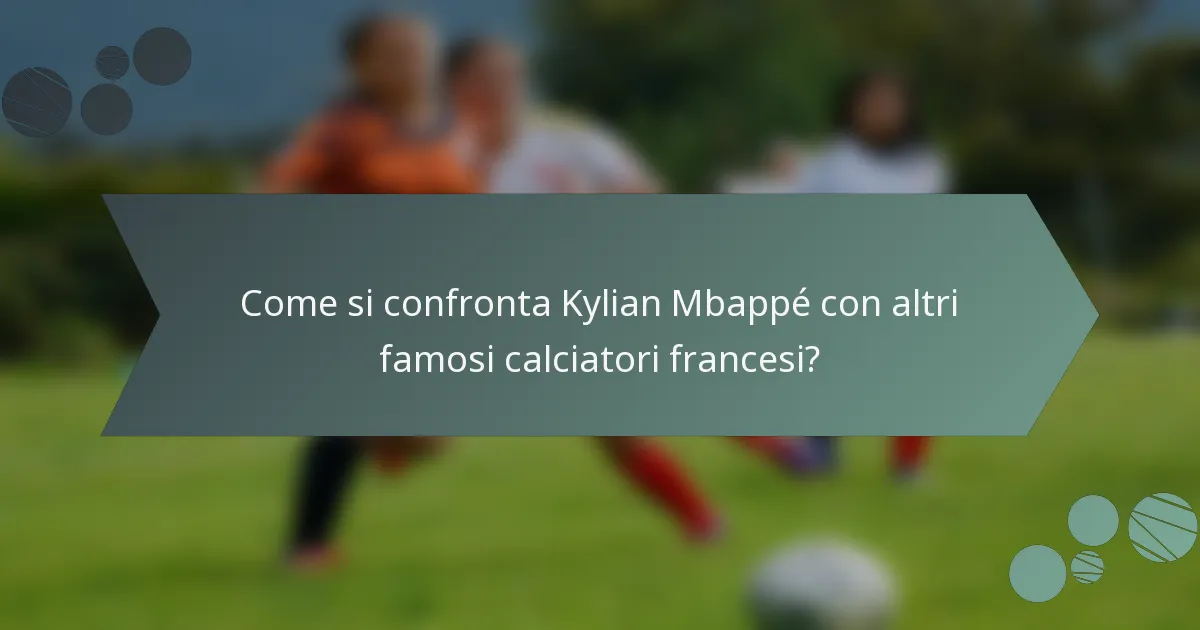 Come si confronta Kylian Mbappé con altri famosi calciatori francesi?