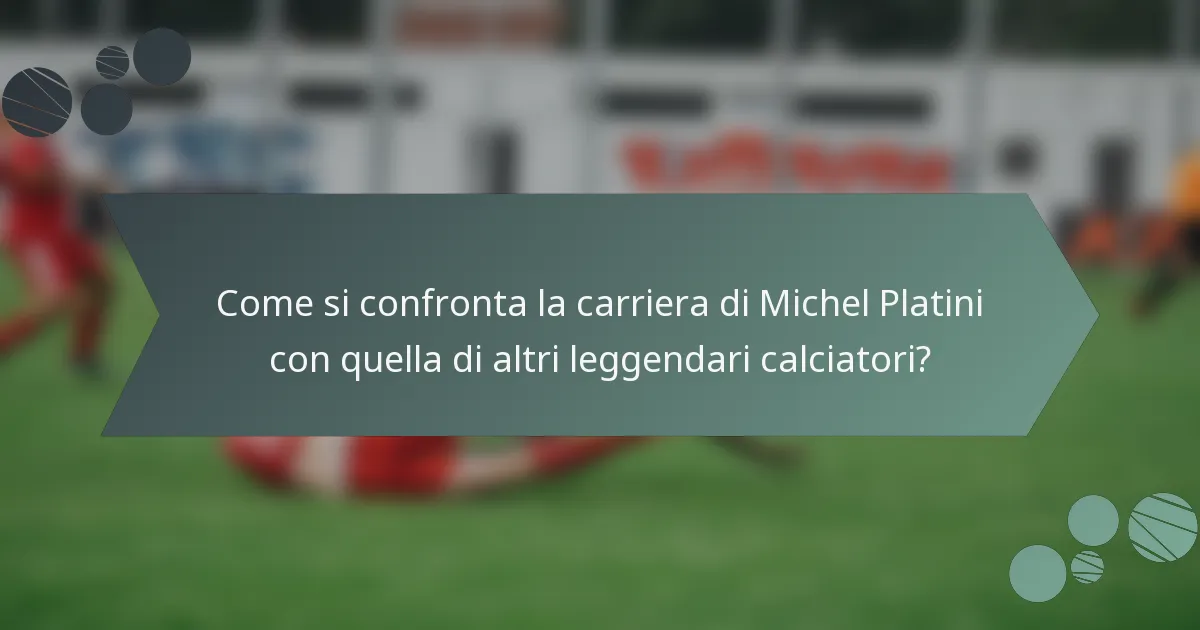 Come si confronta la carriera di Michel Platini con quella di altri leggendari calciatori?