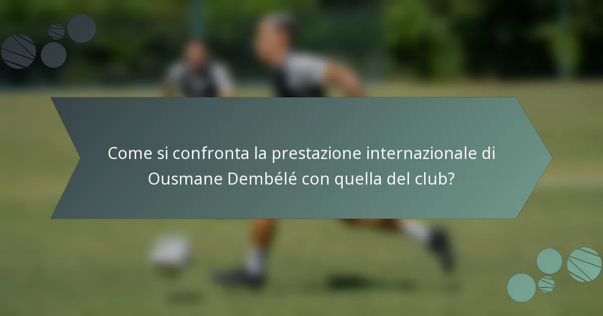 Come si confronta la prestazione internazionale di Ousmane Dembélé con quella del club?