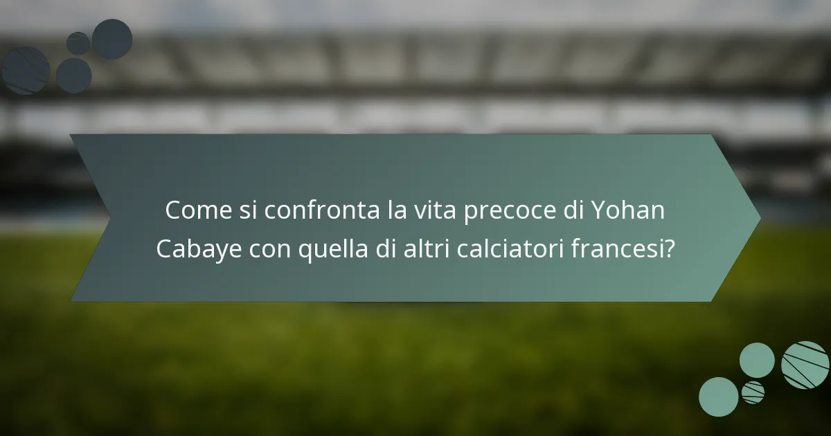 Come si confronta la vita precoce di Yohan Cabaye con quella di altri calciatori francesi?