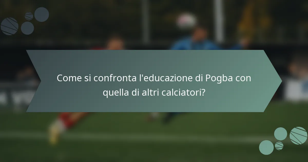 Come si confronta l'educazione di Pogba con quella di altri calciatori?