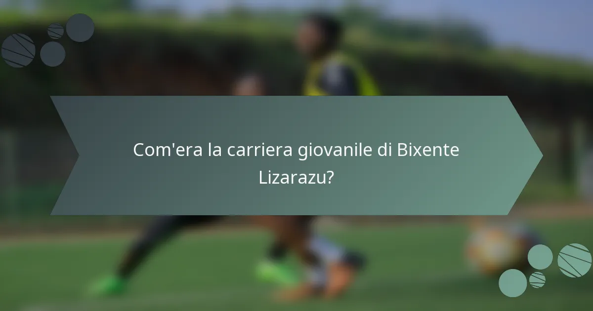 Com'era la carriera giovanile di Bixente Lizarazu?