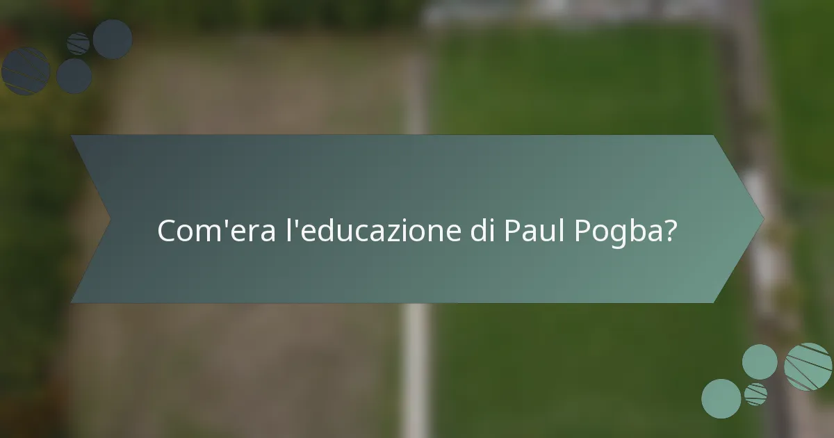 Com'era l'educazione di Paul Pogba?