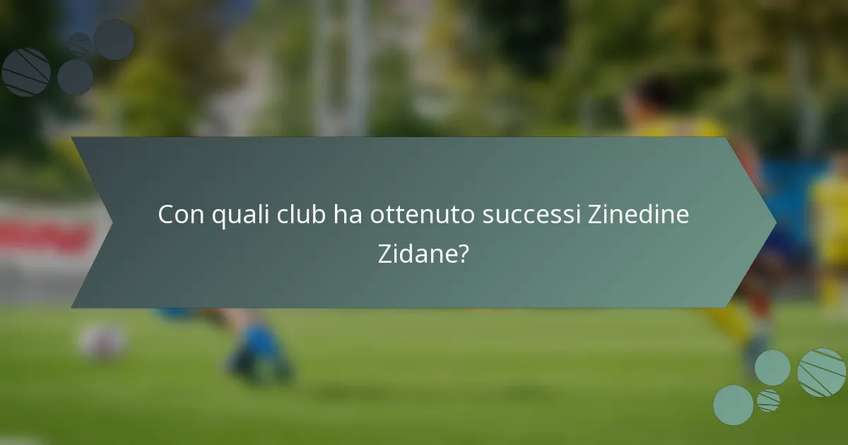 Con quali club ha ottenuto successi Zinedine Zidane?