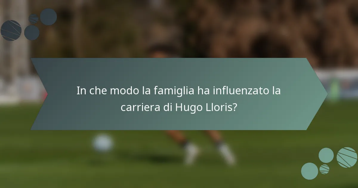 In che modo la famiglia ha influenzato la carriera di Hugo Lloris?