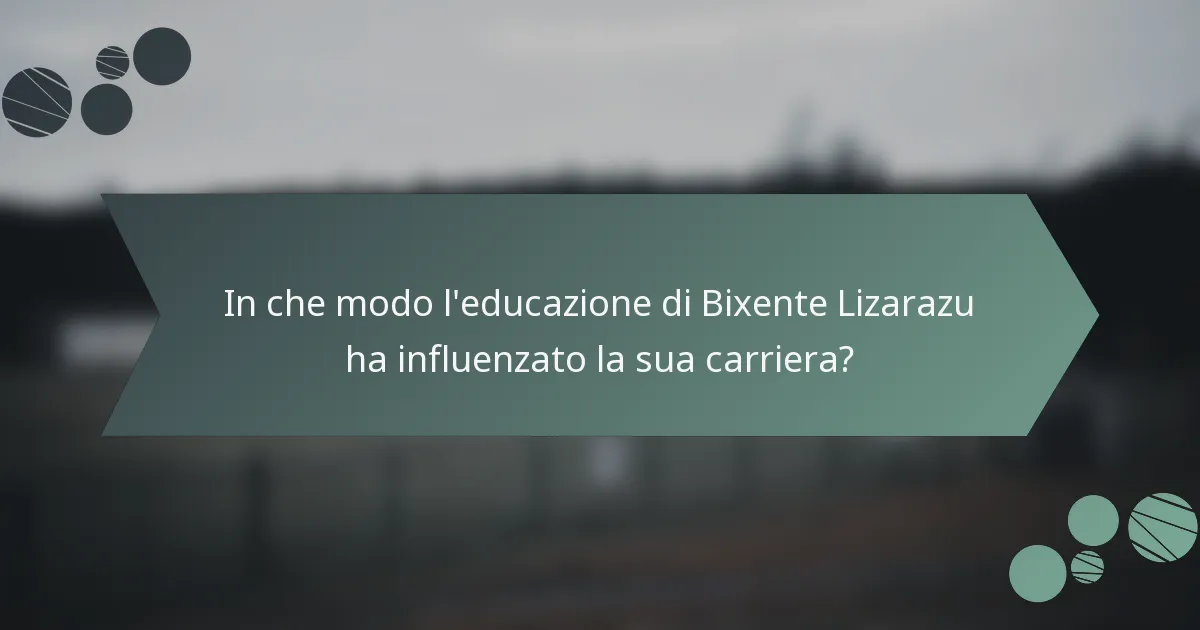 In che modo l'educazione di Bixente Lizarazu ha influenzato la sua carriera?