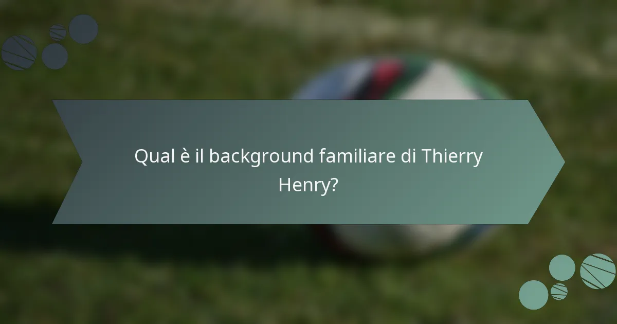 Qual è il background familiare di Thierry Henry?