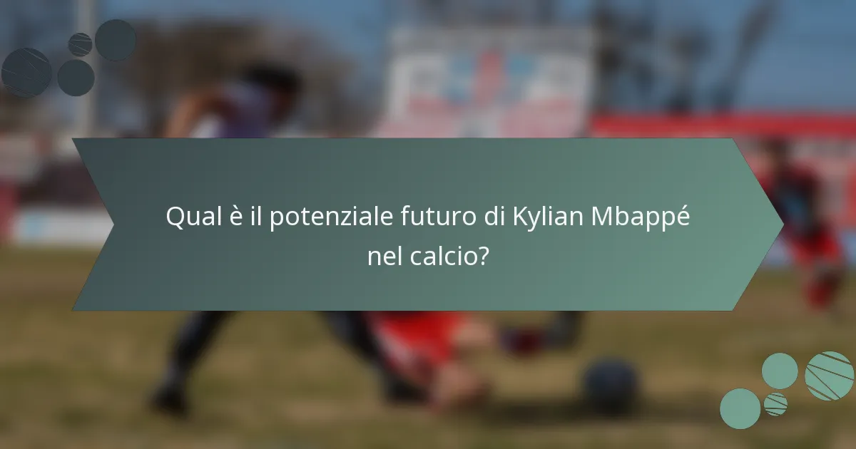 Qual è il potenziale futuro di Kylian Mbappé nel calcio?