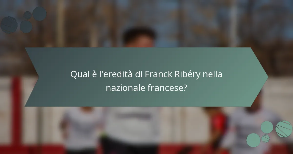 Qual è l'eredità di Franck Ribéry nella nazionale francese?