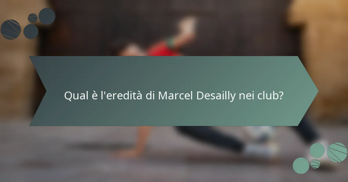 Qual è l'eredità di Marcel Desailly nei club?