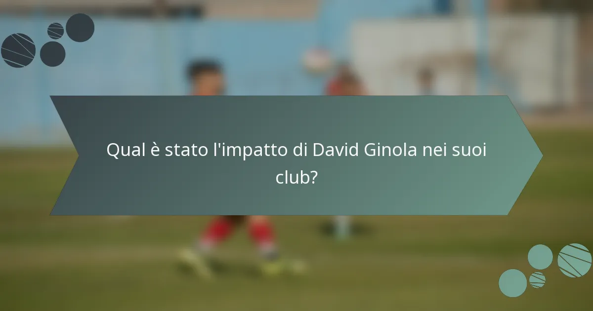 Qual è stato l'impatto di David Ginola nei suoi club?