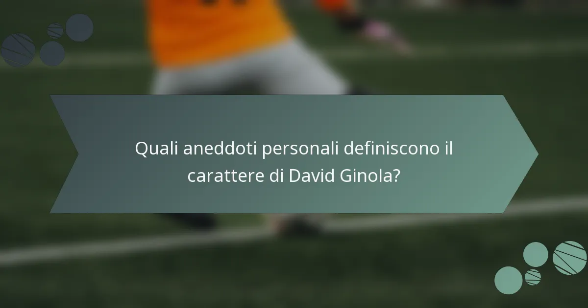 Quali aneddoti personali definiscono il carattere di David Ginola?
