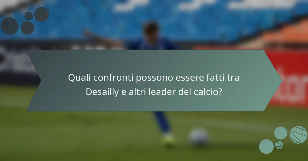 Quali confronti possono essere fatti tra Desailly e altri leader del calcio?