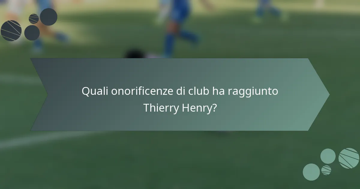 Quali onorificenze di club ha raggiunto Thierry Henry?