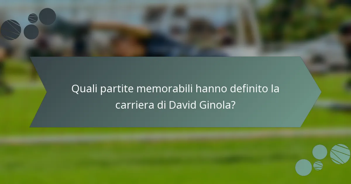 Quali partite memorabili hanno definito la carriera di David Ginola?