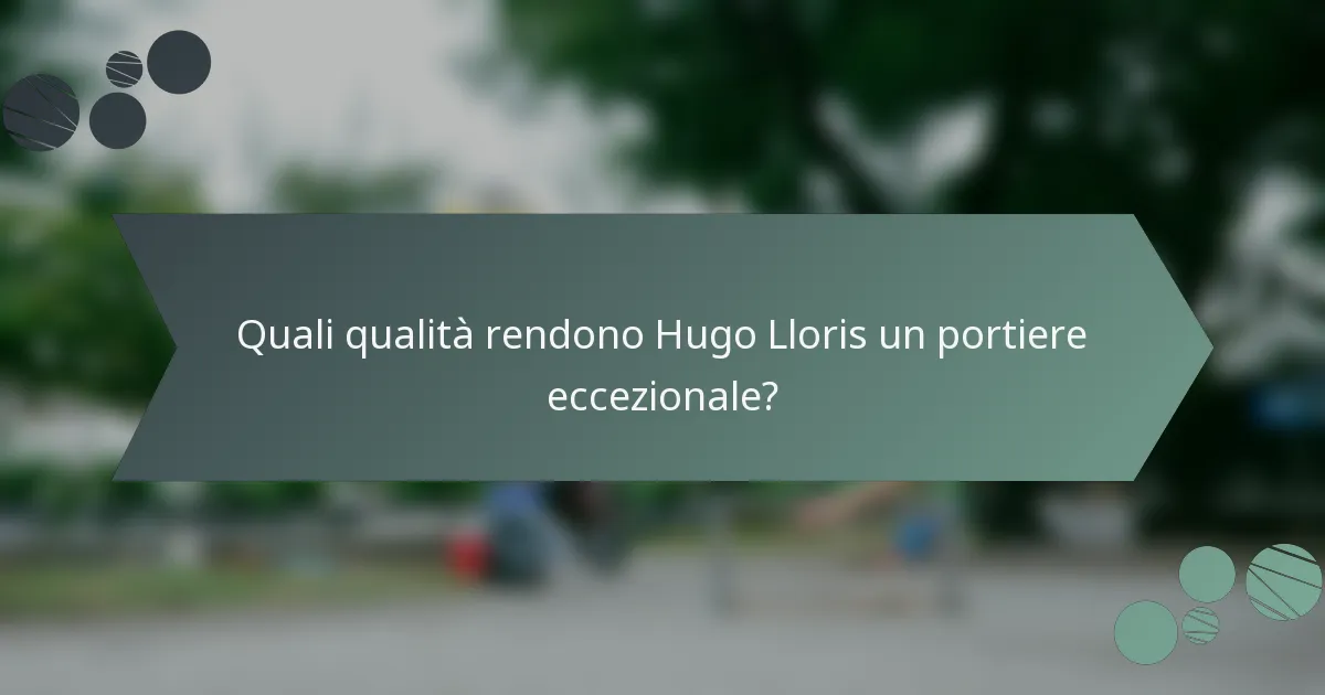 Quali qualità rendono Hugo Lloris un portiere eccezionale?