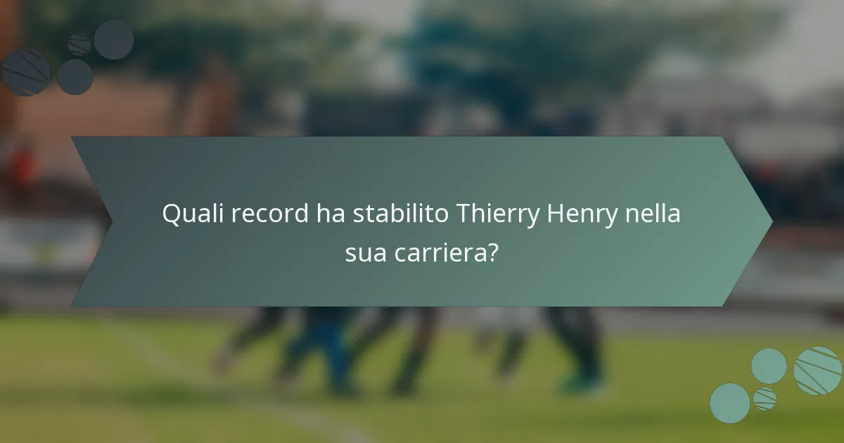 Quali record ha stabilito Thierry Henry nella sua carriera?