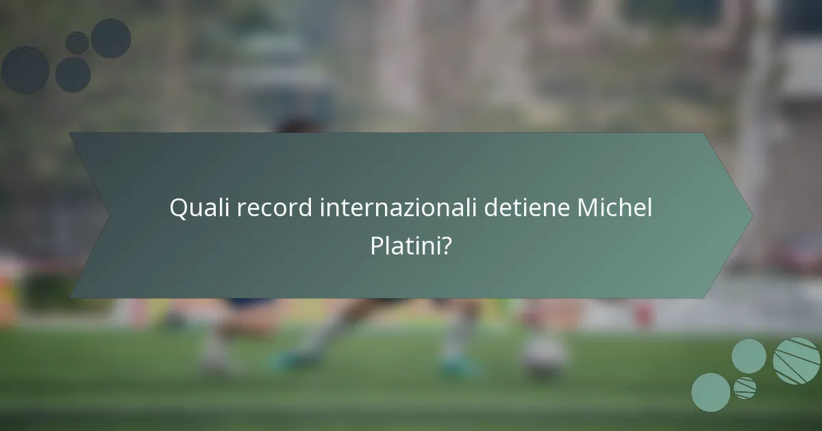 Quali record internazionali detiene Michel Platini?
