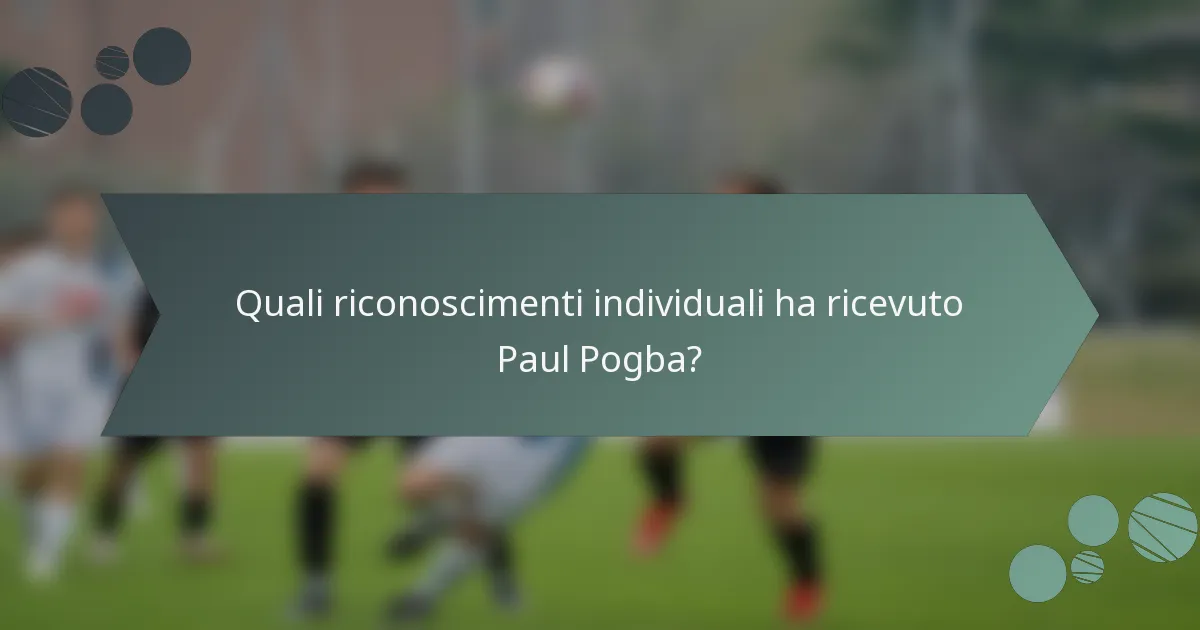 Quali riconoscimenti individuali ha ricevuto Paul Pogba?
