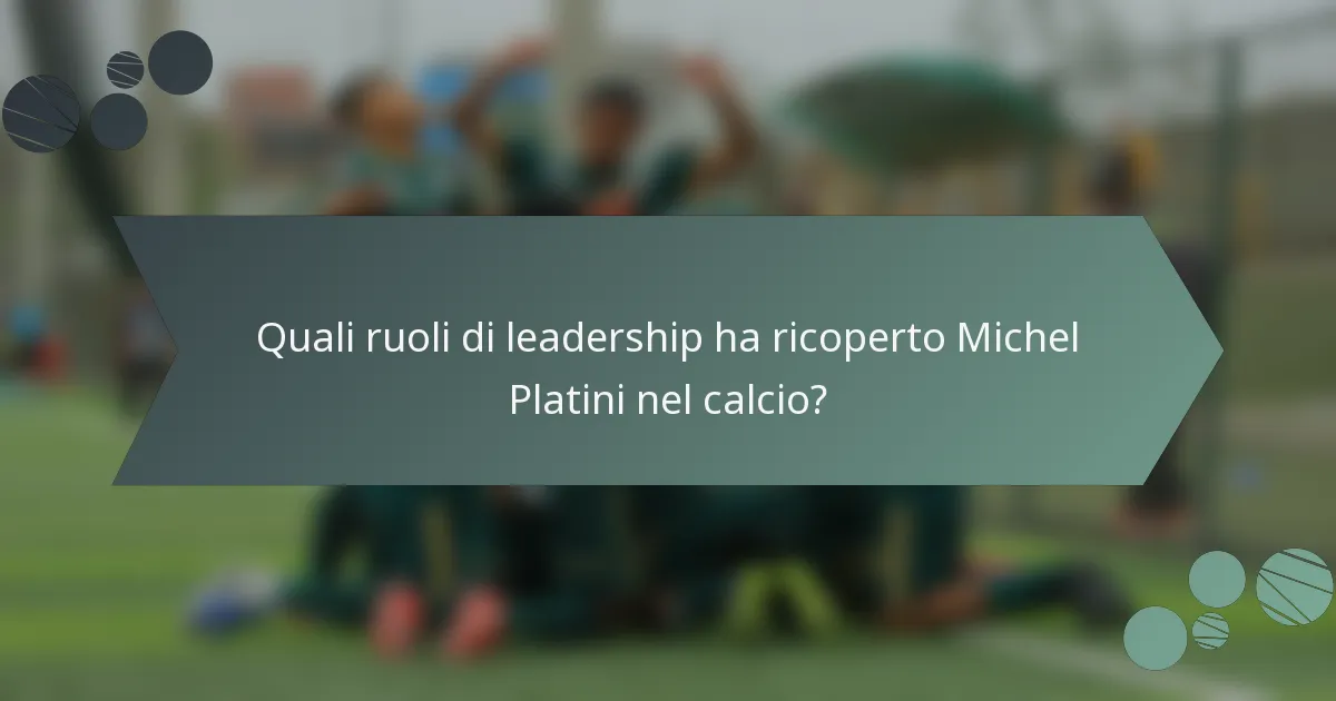 Quali ruoli di leadership ha ricoperto Michel Platini nel calcio?