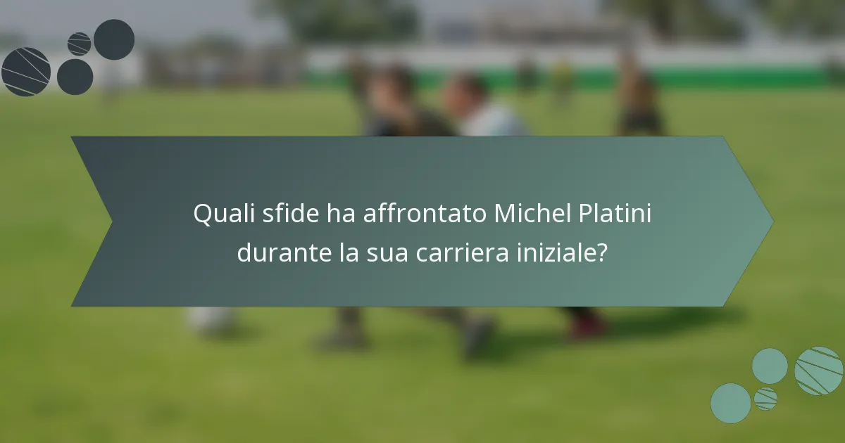 Quali sfide ha affrontato Michel Platini durante la sua carriera iniziale?