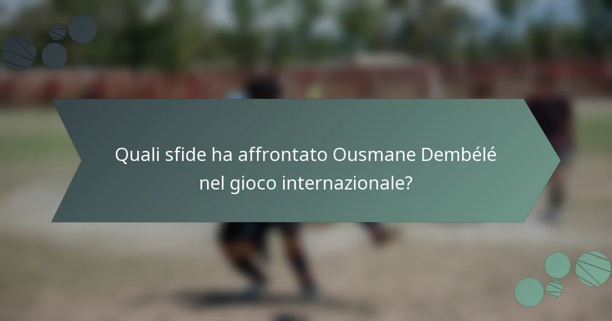 Quali sfide ha affrontato Ousmane Dembélé nel gioco internazionale?