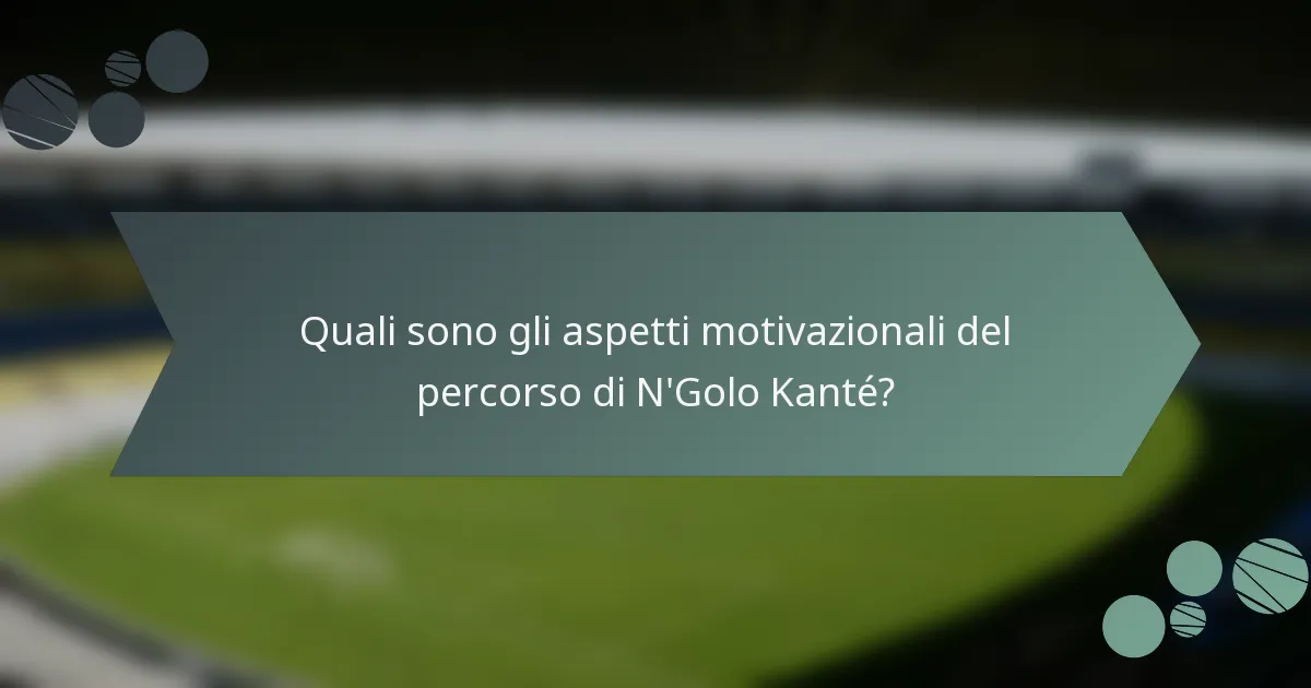 Quali sono gli aspetti motivazionali del percorso di N'Golo Kanté?