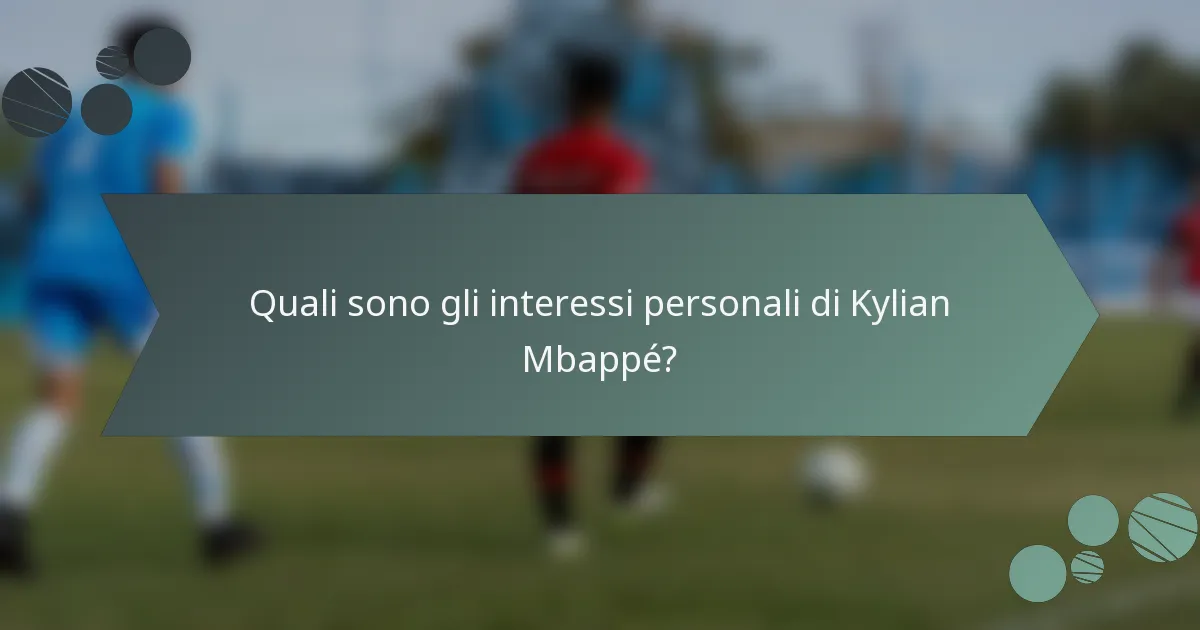 Quali sono gli interessi personali di Kylian Mbappé?