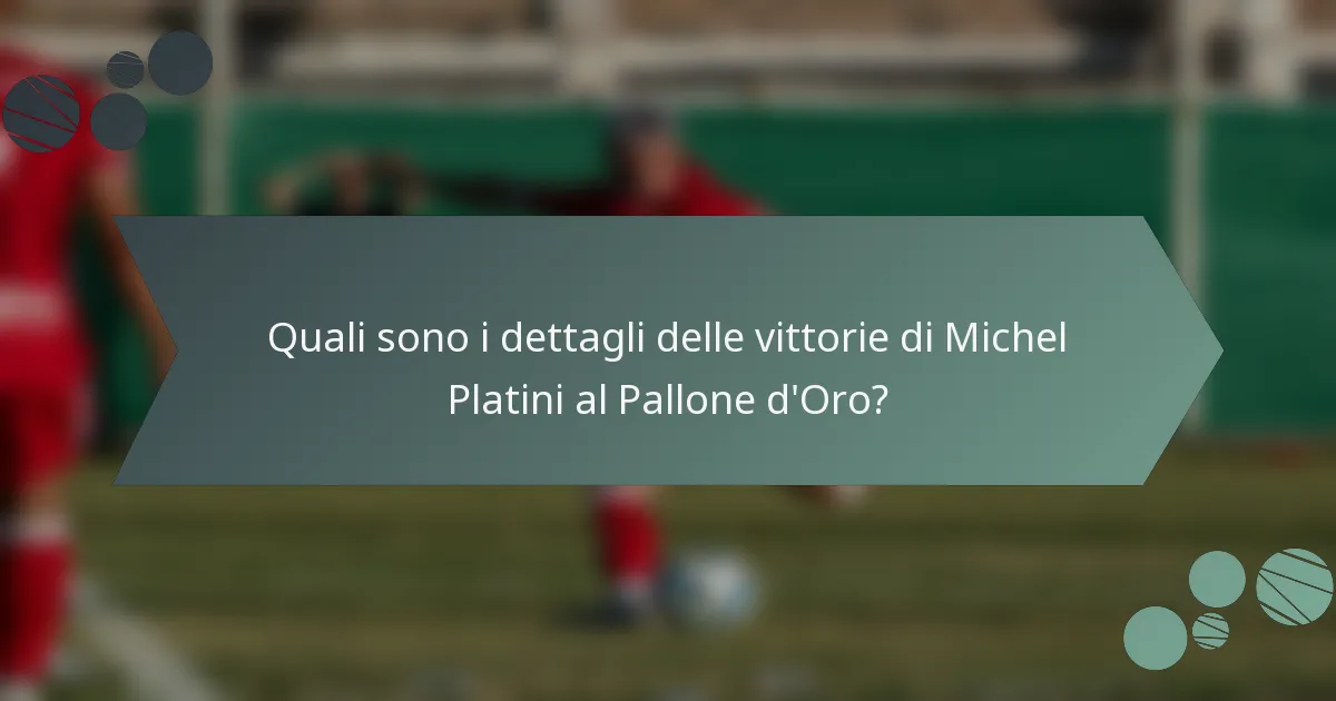 Quali sono i dettagli delle vittorie di Michel Platini al Pallone d'Oro?