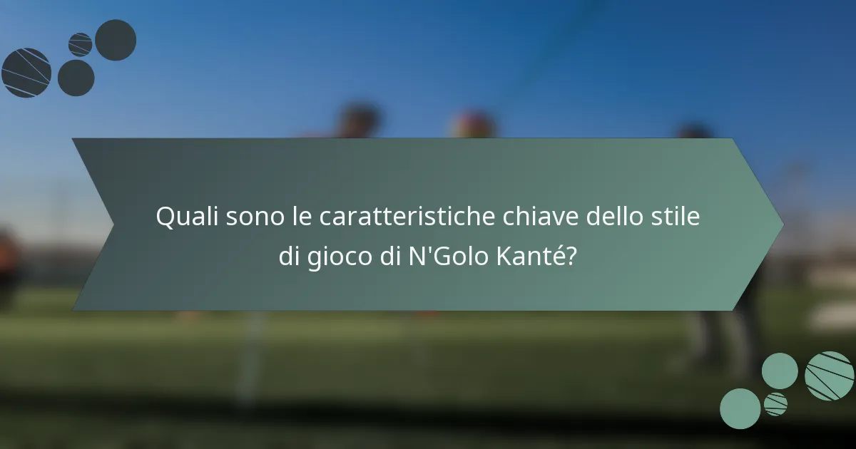 Quali sono le caratteristiche chiave dello stile di gioco di N'Golo Kanté?