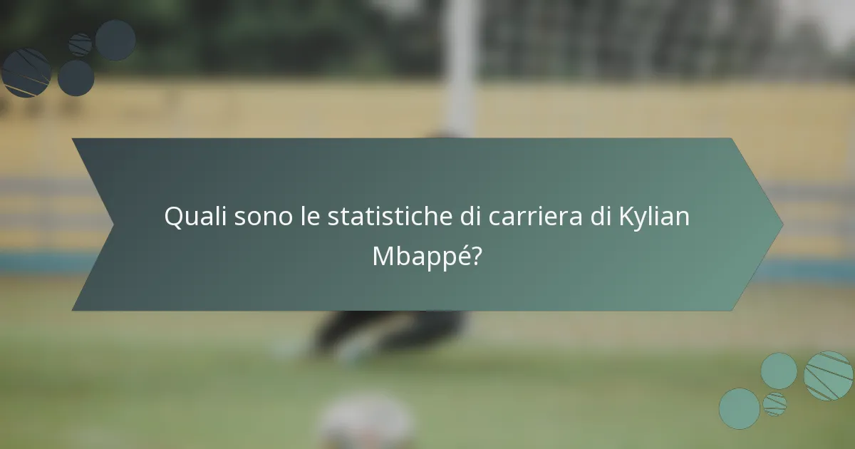 Quali sono le statistiche di carriera di Kylian Mbappé?