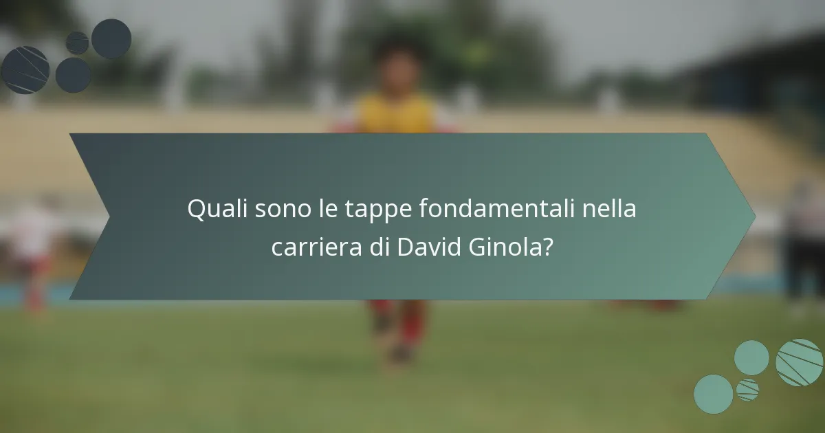 Quali sono le tappe fondamentali nella carriera di David Ginola?