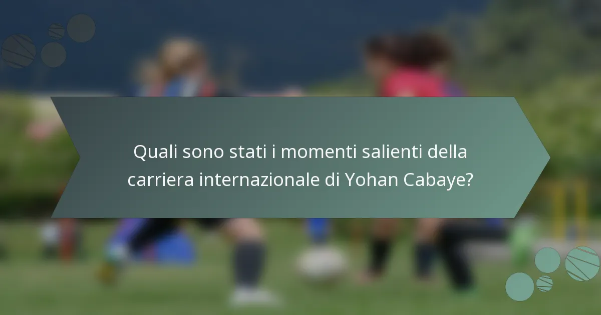 Quali sono stati i momenti salienti della carriera internazionale di Yohan Cabaye?