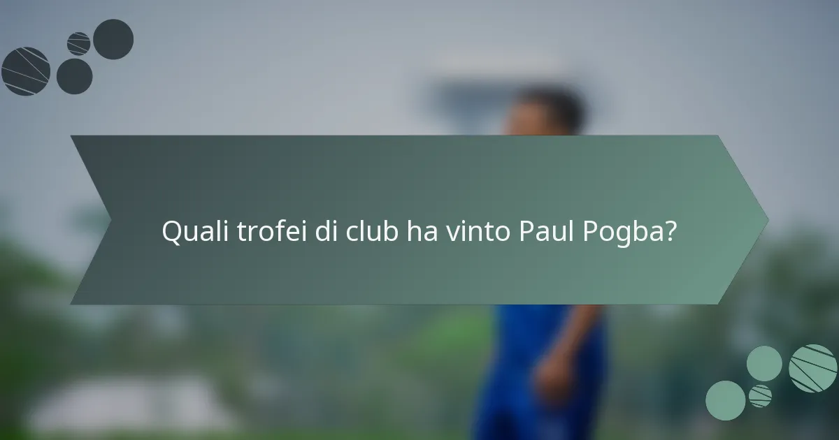 Quali trofei di club ha vinto Paul Pogba?