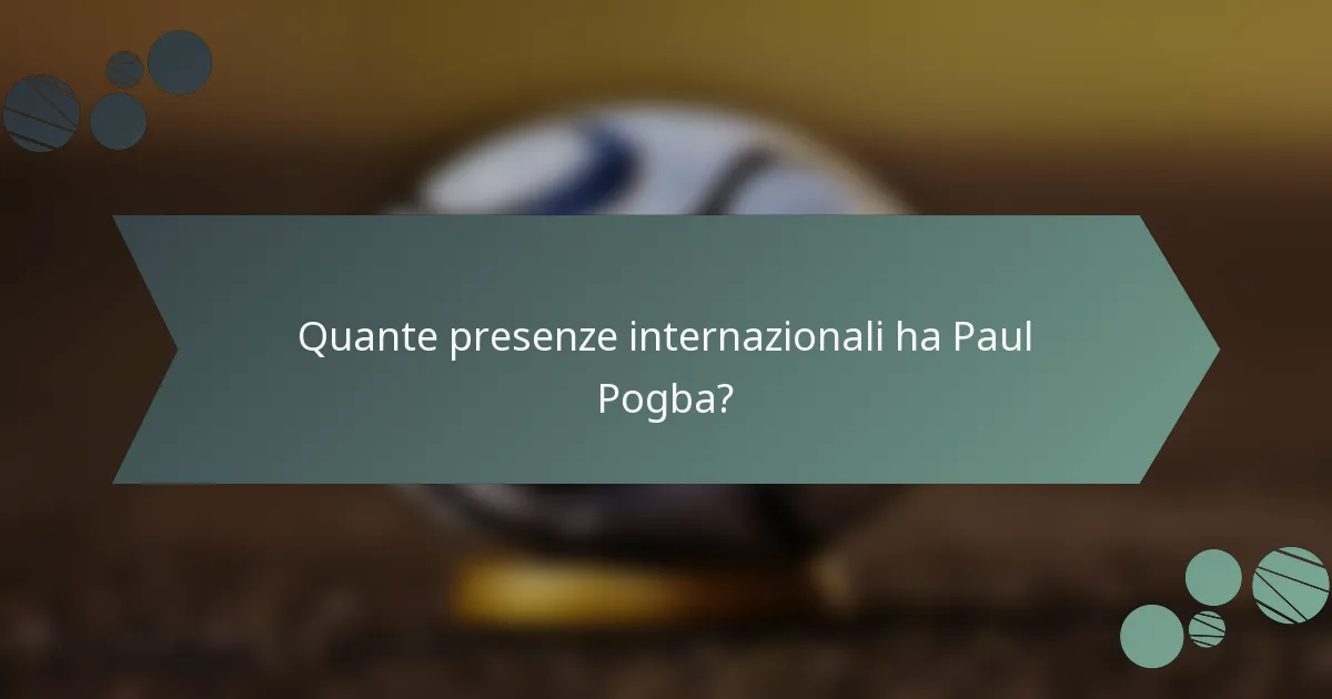 Quante presenze internazionali ha Paul Pogba?