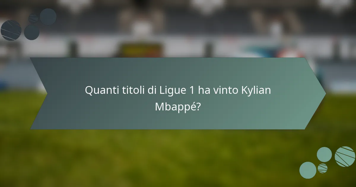Quanti titoli di Ligue 1 ha vinto Kylian Mbappé?